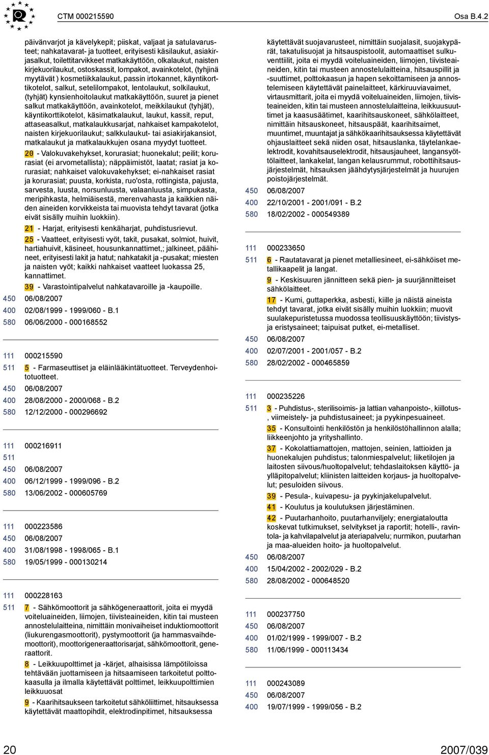 kirjekuorilaukut, ostoskassit, lompakot, avainkotelot, (tyhjinä myytävät ) kosmetiikkalaukut, passin irtokannet, käyntikorttikotelot, salkut, setelilompakot, lentolaukut, solkilaukut, (tyhjät)