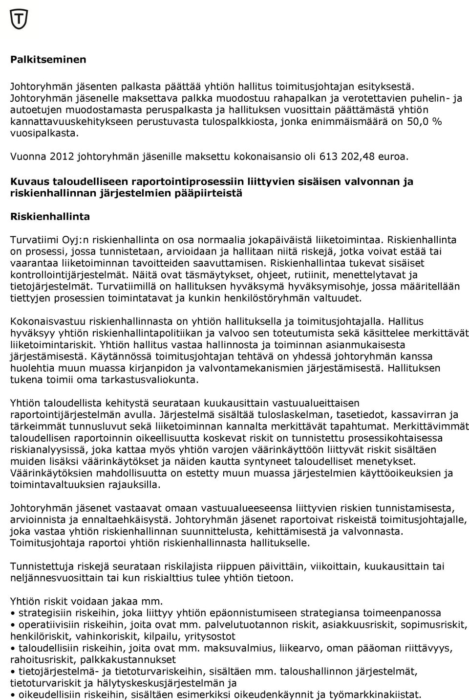 perustuvasta tulospalkkiosta, jonka enimmäismäärä on 50,0 % vuosipalkasta. Vuonna 2012 johtoryhmän jäsenille maksettu kokonaisansio oli 613 202,48 euroa.