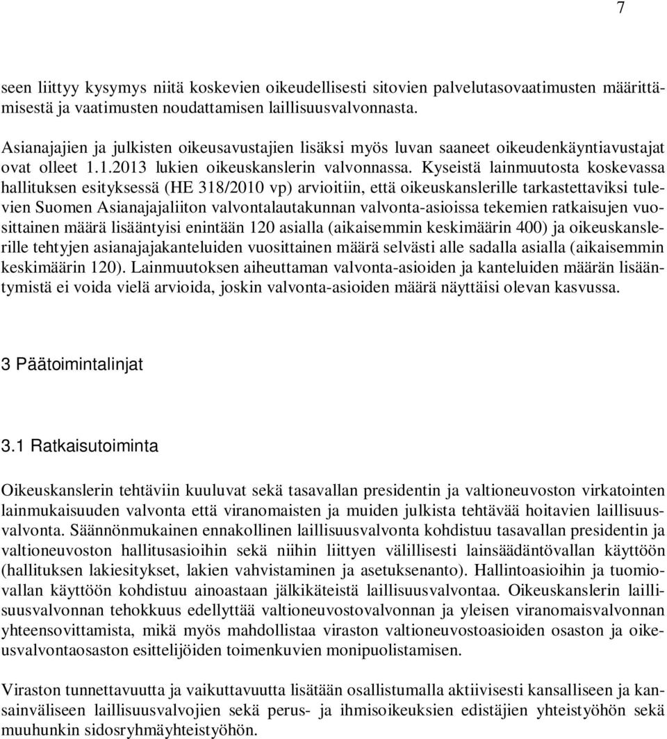 Kyseistä lainmuutosta koskevassa hallituksen esityksessä (HE 318/2010 vp) arvioitiin, että oikeuskanslerille tarkastettaviksi tulevien Suomen Asianajajaliiton valvontalautakunnan valvonta-asioissa