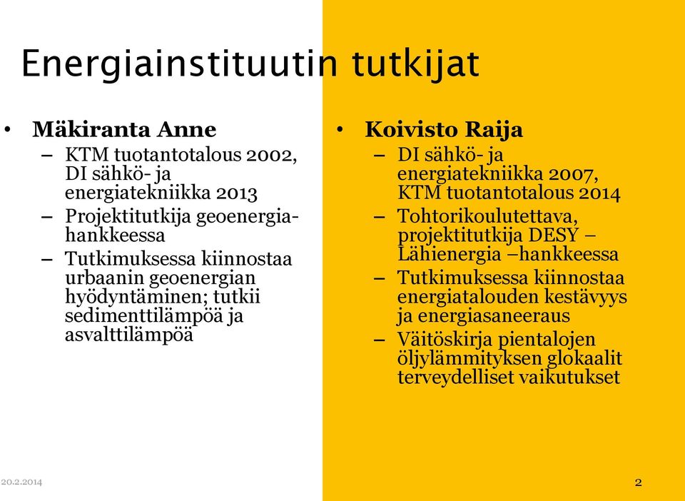 Raija DI sähkö- ja energiatekniikka 2007, KTM tuotantotalous 2014 Tohtorikoulutettava, projektitutkija DESY Lähienergia hankkeessa