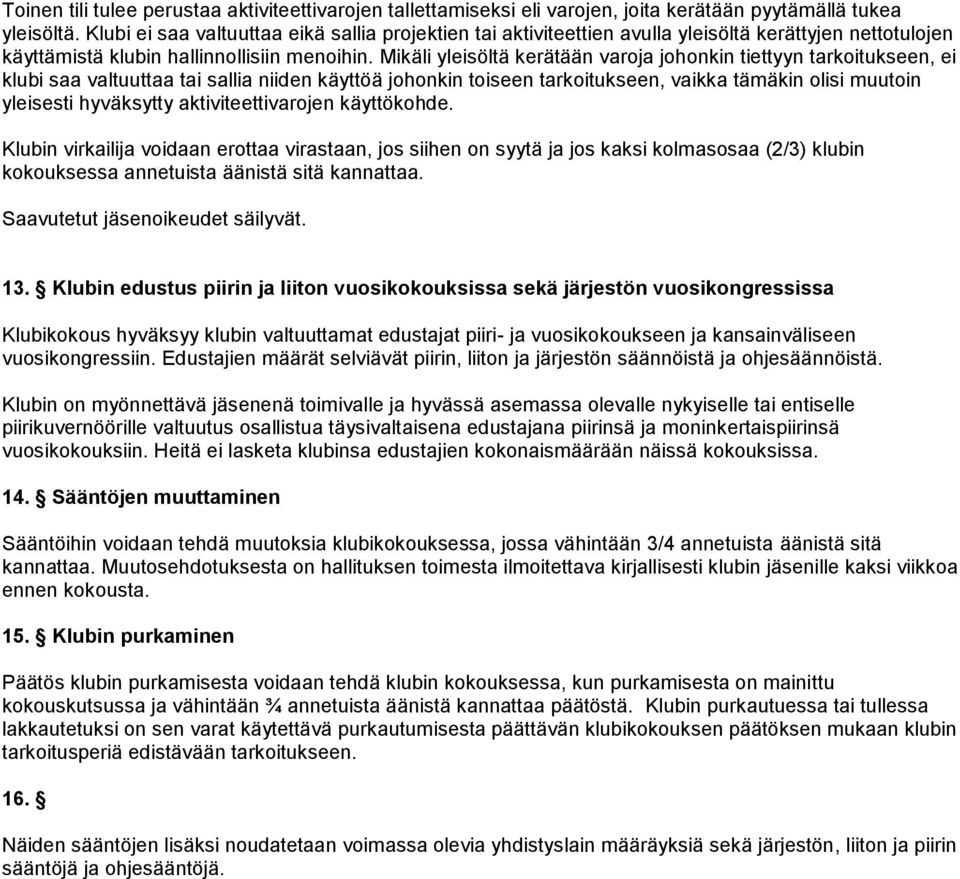 Mikäli yleisöltä kerätään varoja johonkin tiettyyn tarkoitukseen, ei klubi saa valtuuttaa tai sallia niiden käyttöä johonkin toiseen tarkoitukseen, vaikka tämäkin olisi muutoin yleisesti hyväksytty