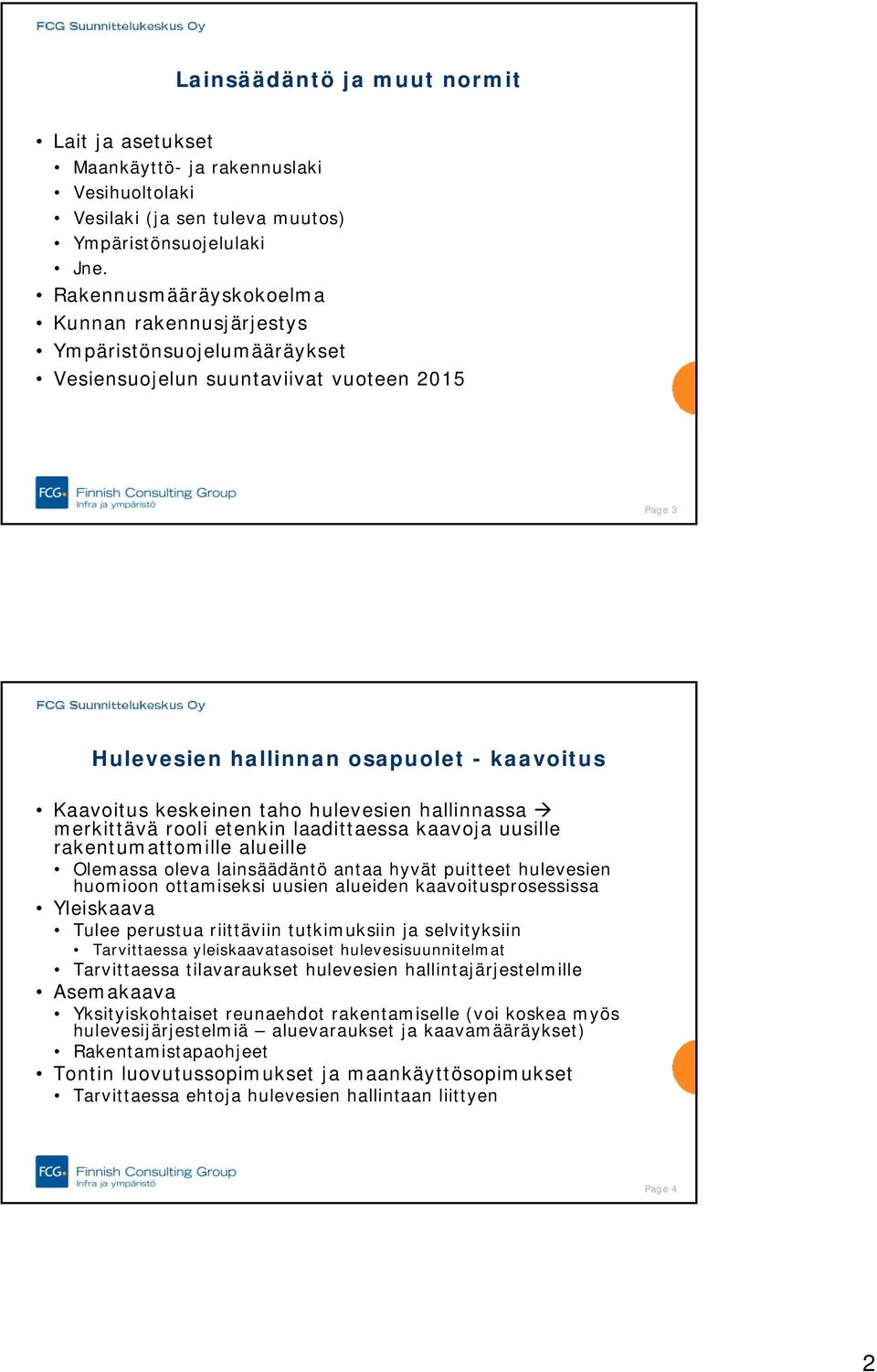 hulevesien hallinnassa merkittävä rooli etenkin laadittaessa kaavoja uusille rakentumattomille alueille Olemassa oleva lainsäädäntö antaa hyvät puitteet hulevesien huomioon ottamiseksi uusien