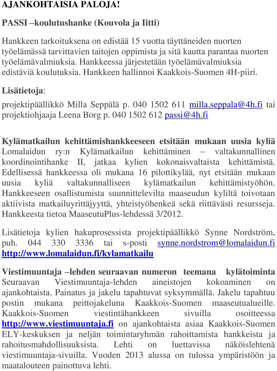 Hankkeessa järjestetään työelämävalmiuksia edistäviä koulutuksia. Hankkeen hallinnoi Kaakkois-Suomen 4H-piiri. Lisätietoja: projektipäällikkö Milla Seppälä p. 040 1502 611 milla.seppala@4h.