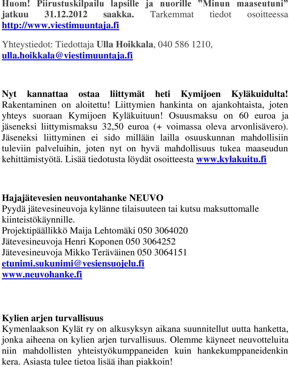 Liittymien hankinta on ajankohtaista, joten yhteys suoraan Kymijoen Kyläkuituun! Osuusmaksu on 60 euroa ja jäseneksi liittymismaksu 32,50 euroa (+ voimassa oleva arvonlisävero).