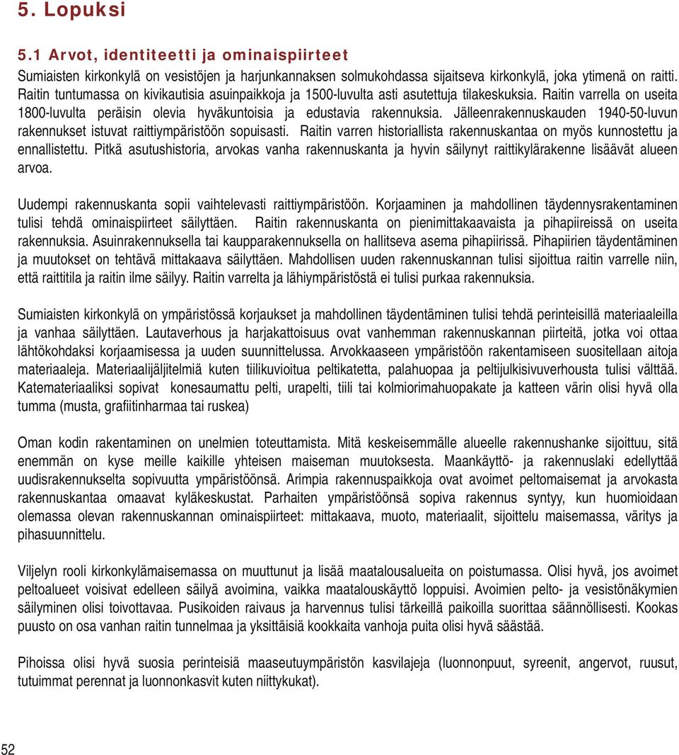 Jälleenrakennuskauden 1940-50-luvun rakennukset istuvat raittiympäristöön sopuisasti. Raitin varren historiallista rakennuskantaa on myös kunnostettu ja ennallistettu.
