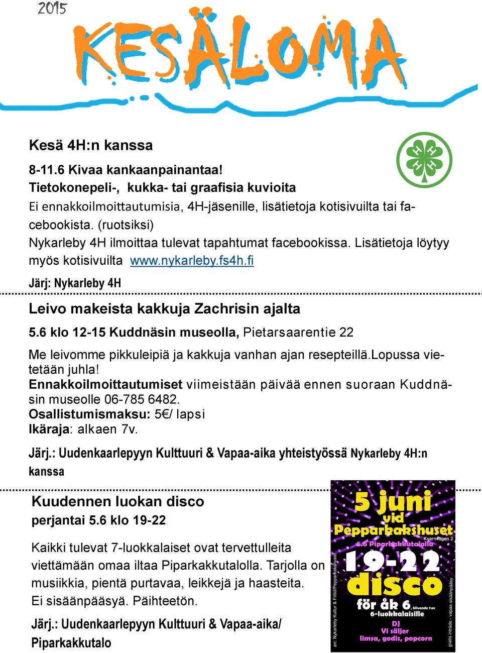 6 klo 12-15 Kuddnäsin museolla, Pietarsaarentie 22 Me leivomme pikkuleipiä ja kakkuja vanhan ajan resepteillä.lopussa vietetään juhla!