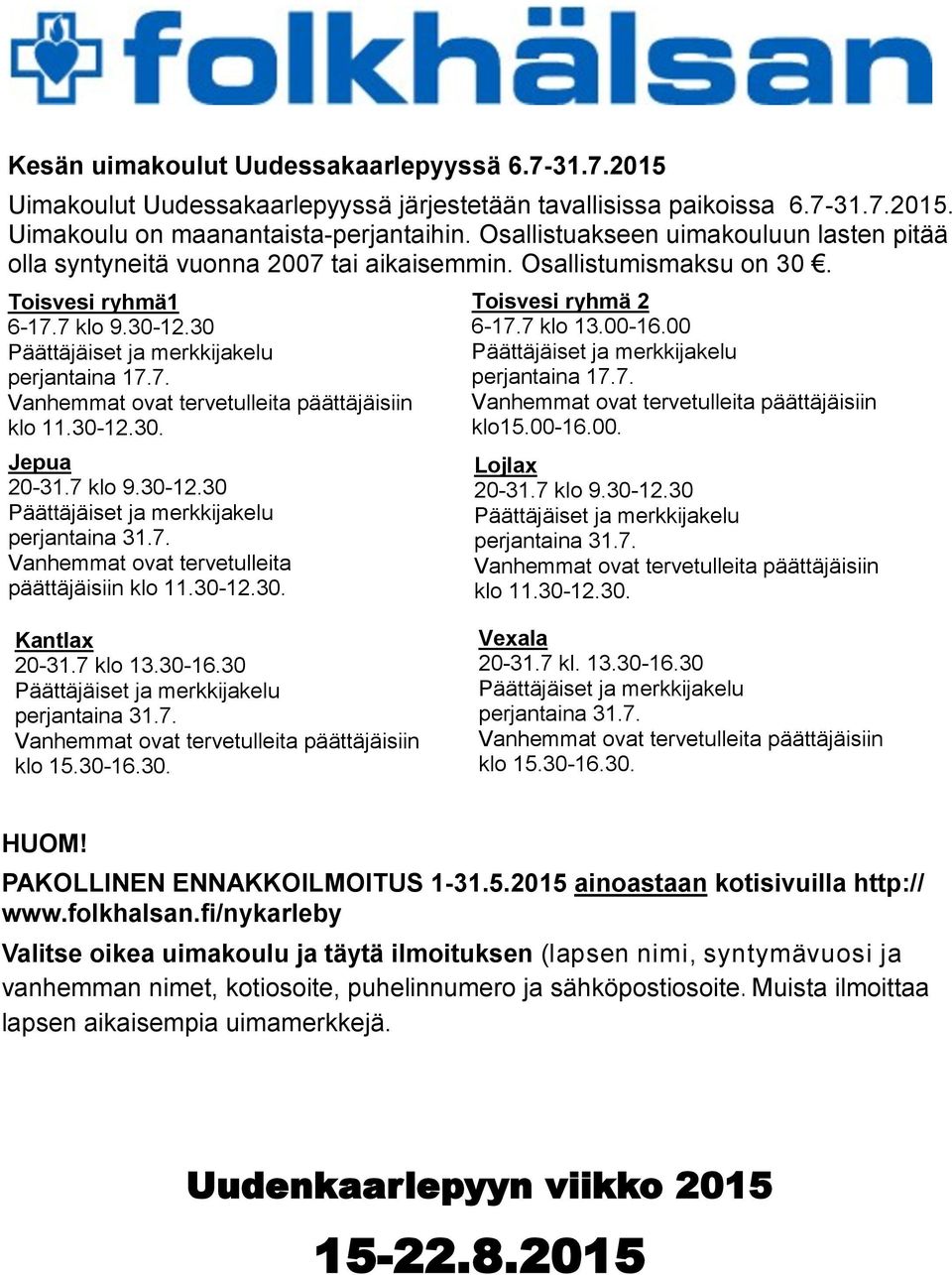 7 klo 9.30-12.30 perjantaina 31.7. Vanhemmat ovat tervetulleita päättäjäisiin klo 11.30-12.30. Toisvesi ryhmä 2 6-17.7 klo 13.00-16.00 perjantaina 17.7. klo15.00-16.00. Lojlax 20-31.7 klo 9.30-12.30 perjantaina 31.7. klo 11.30-12.30. Kantlax 20-31.