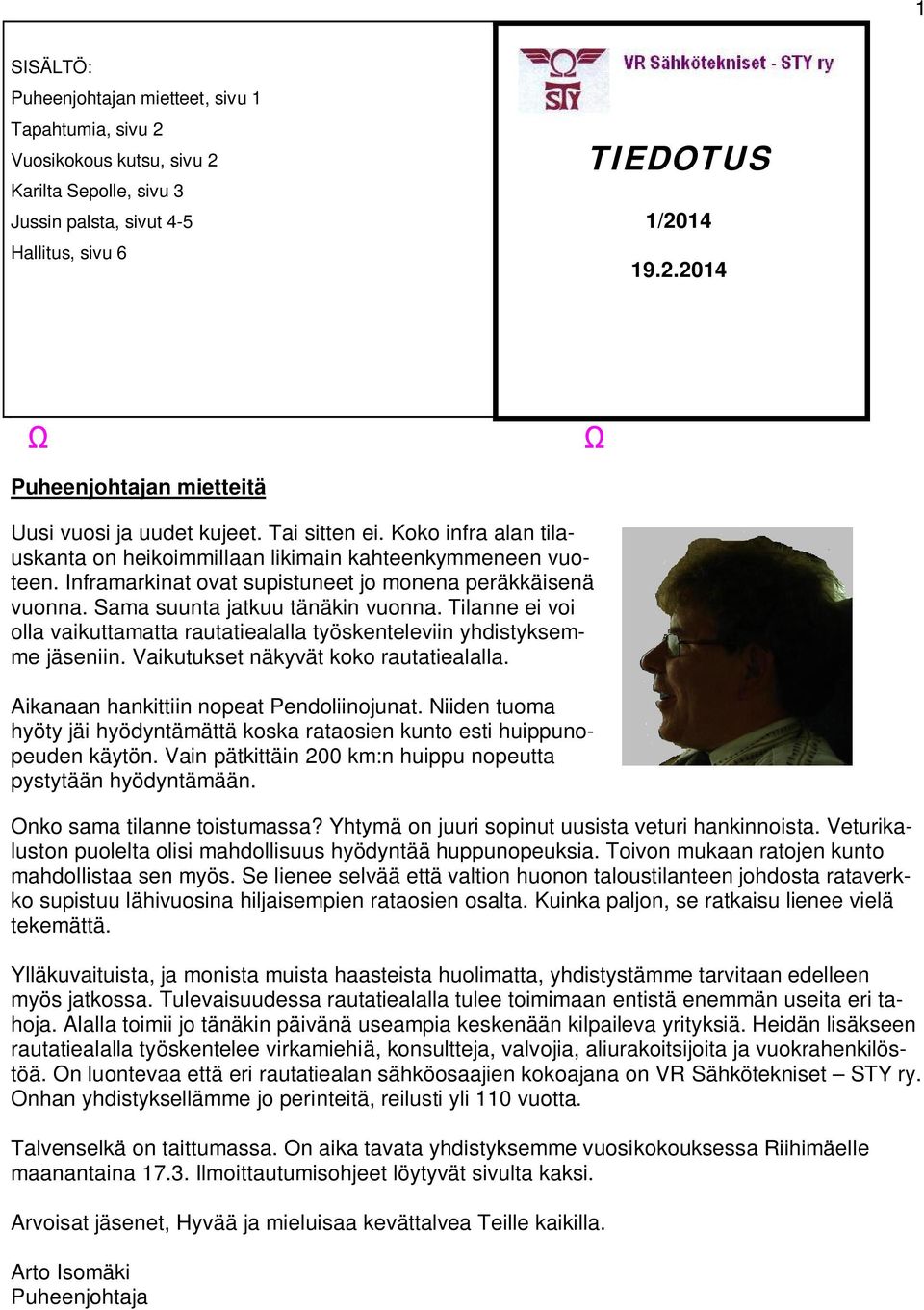 Tilanne ei voi olla vaikuttamatta rautatiealalla työskenteleviin yhdistyksemme jäseniin. Vaikutukset näkyvät koko rautatiealalla. Aikanaan hankittiin nopeat Pendoliinojunat.