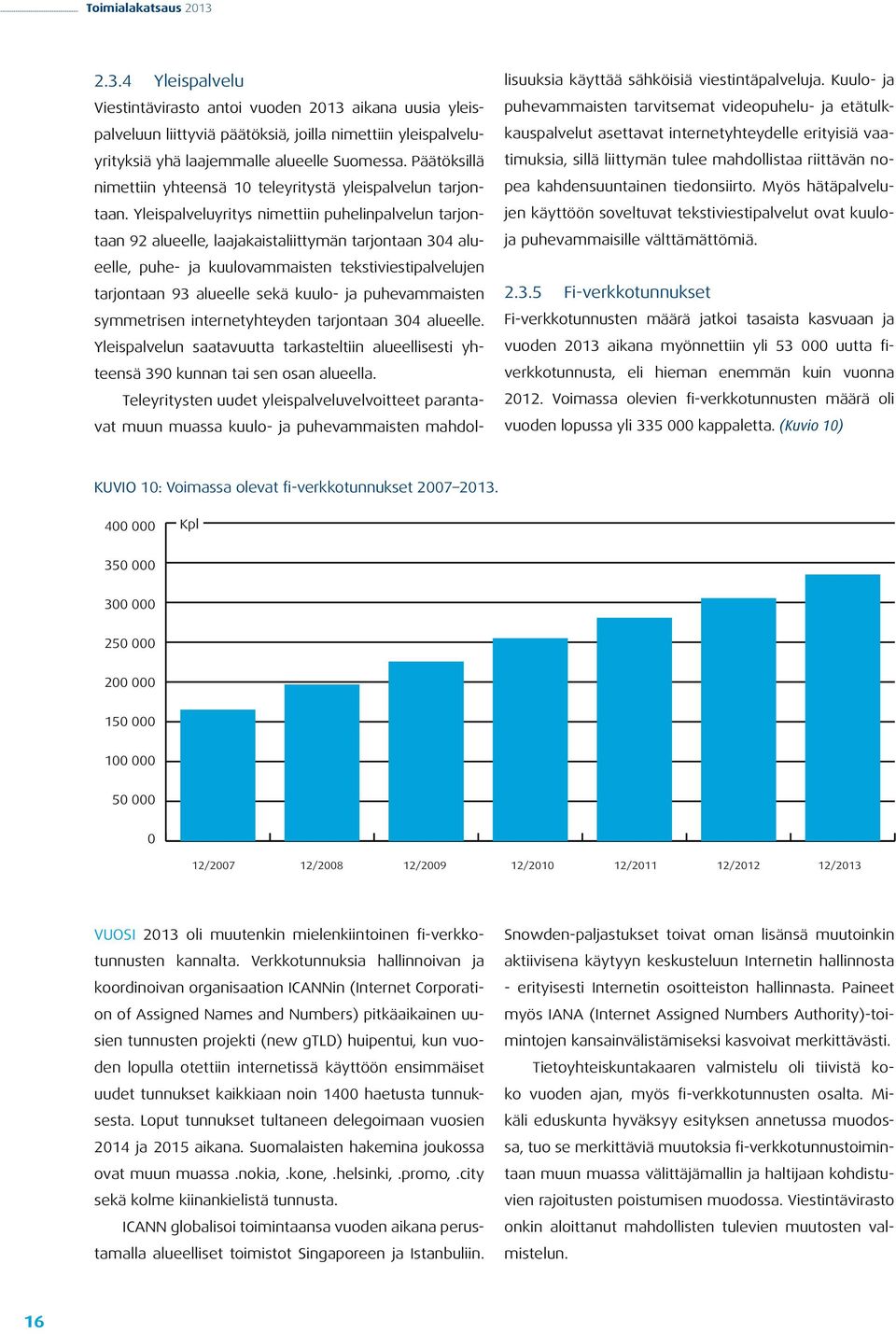 Yleispalveluyritys nimettiin puhelinpalvelun tarjontaan 92 alueelle, laajakaistaliittymän tarjontaan 304 alueelle, puhe- ja kuulovammaisten tekstiviestipalvelujen tarjontaan 93 alueelle sekä kuulo-