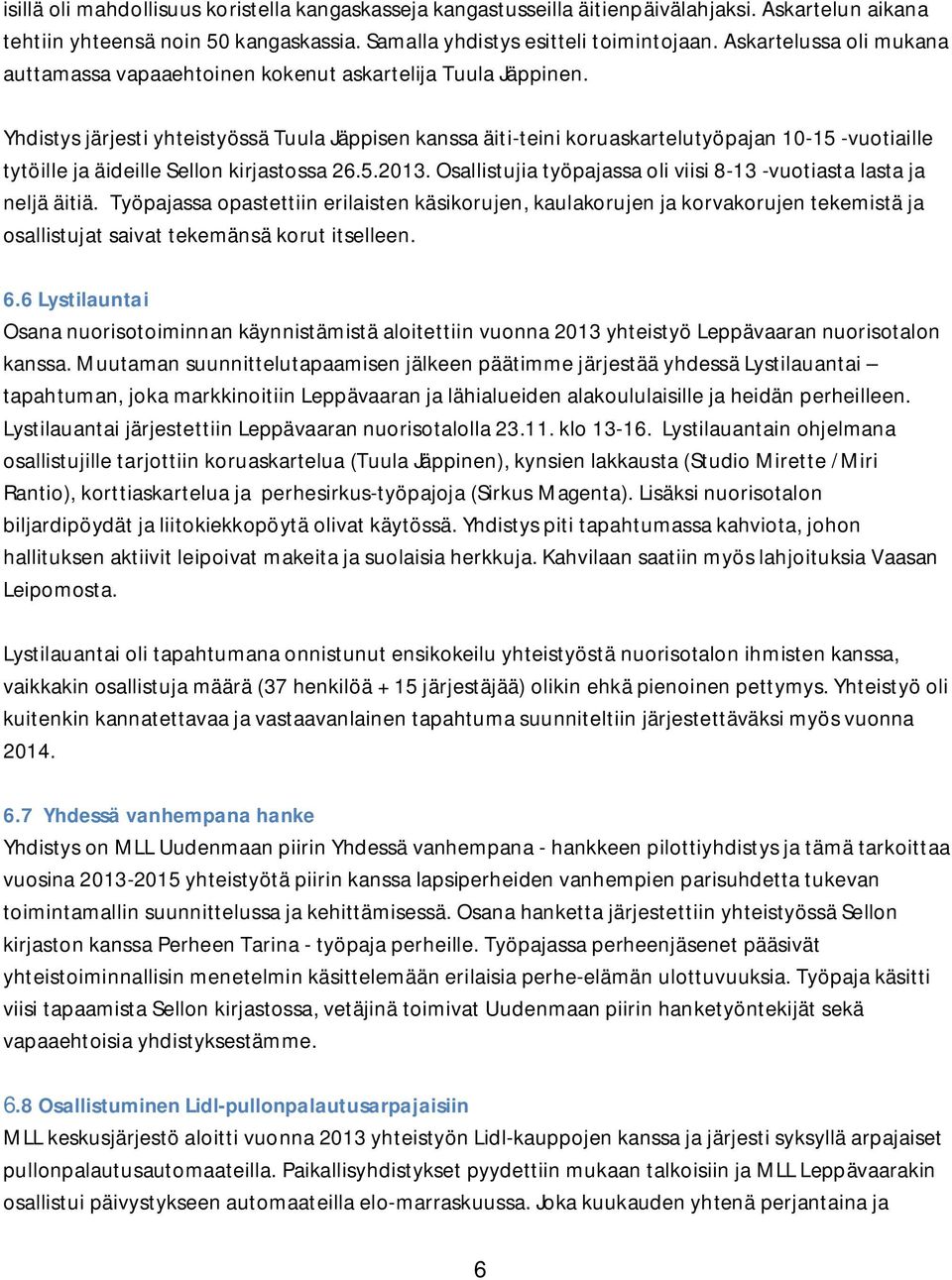 Yhdistys järjesti yhteistyössä Tuula Jäppisen kanssa äiti-teini koruaskartelutyöpajan 10-15 -vuotiaille tytöille ja äideille Sellon kirjastossa 26.5.2013.