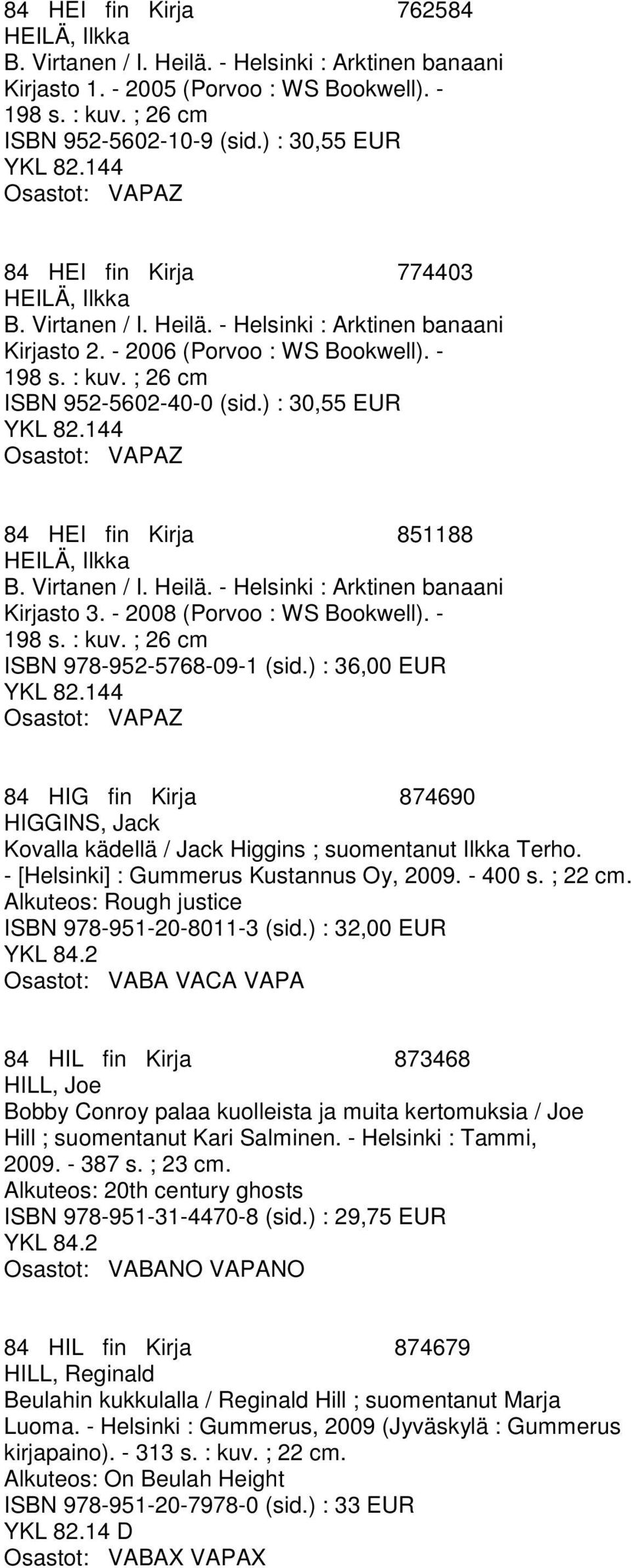 ) : 30,55 EUR 4 Z 84 HEI fin Kirja 851188 HEILÄ, Ilkka B. Virtanen / I. Heilä. - Helsinki : Arktinen banaani Kirjasto 3. - 2008 (Porvoo : WS Bookwell). - 198 s. : kuv.