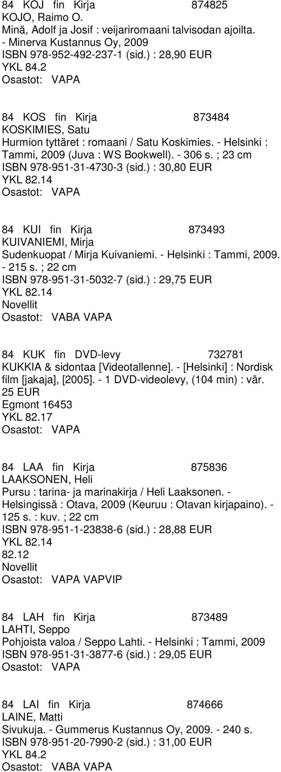 ) : 30,80 EUR 84 KUI fin Kirja 873493 KUIVANIEMI, Mirja Sudenkuopat / Mirja Kuivaniemi. - Helsinki : Tammi, 2009. - 215 s. ; 22 cm ISBN 978-951-31-5032-7 (sid.