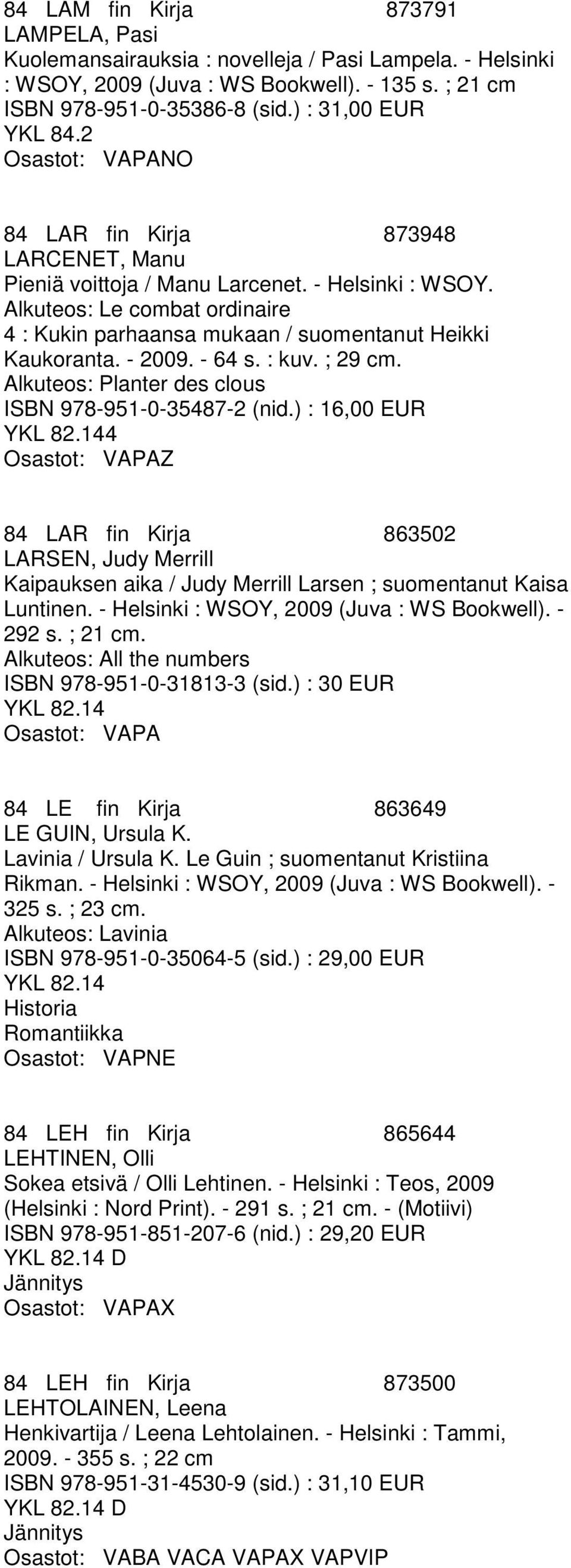 - 2009. - 64 s. : kuv. ; 29 cm. Alkuteos: Planter des clous ISBN 978-951-0-35487-2 (nid.