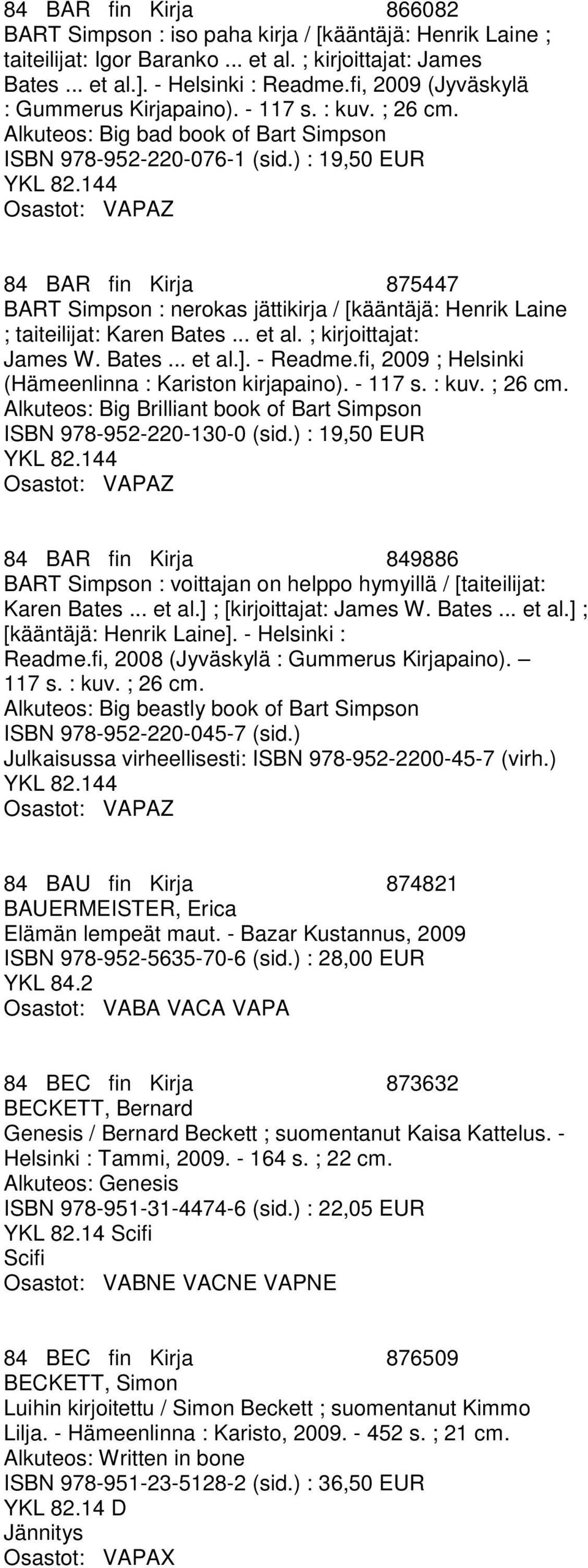 ) : 19,50 EUR 4 Z 84 BAR fin Kirja 875447 BART Simpson : nerokas jättikirja / [kääntäjä: Henrik Laine ; taiteilijat: Karen Bates... et al. ; kirjoittajat: James W. Bates... et al.]. - Readme.