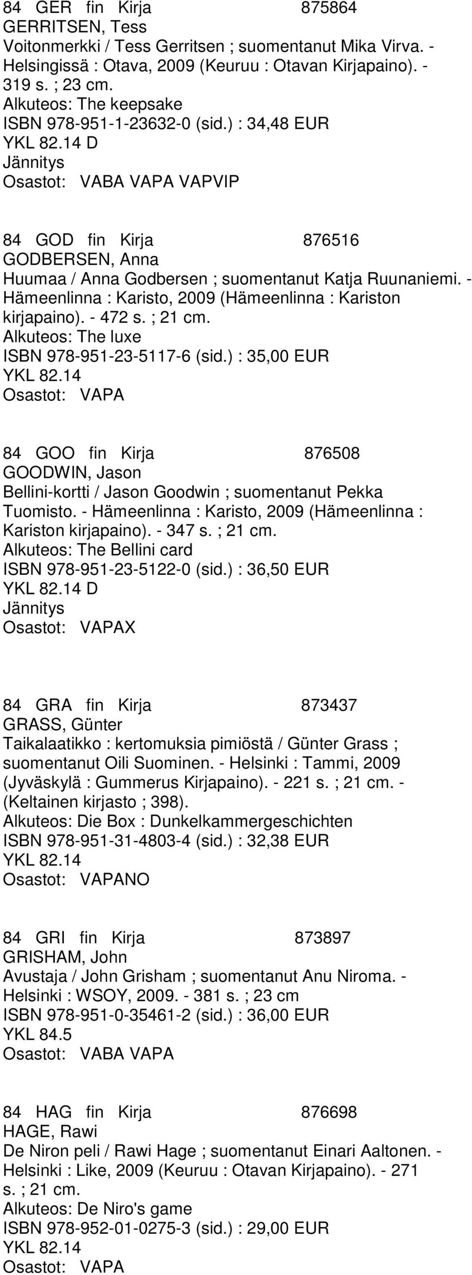- Hämeenlinna : Karisto, 2009 (Hämeenlinna : Kariston kirjapaino). - 472 s. ; 21 cm. Alkuteos: The luxe ISBN 978-951-23-5117-6 (sid.