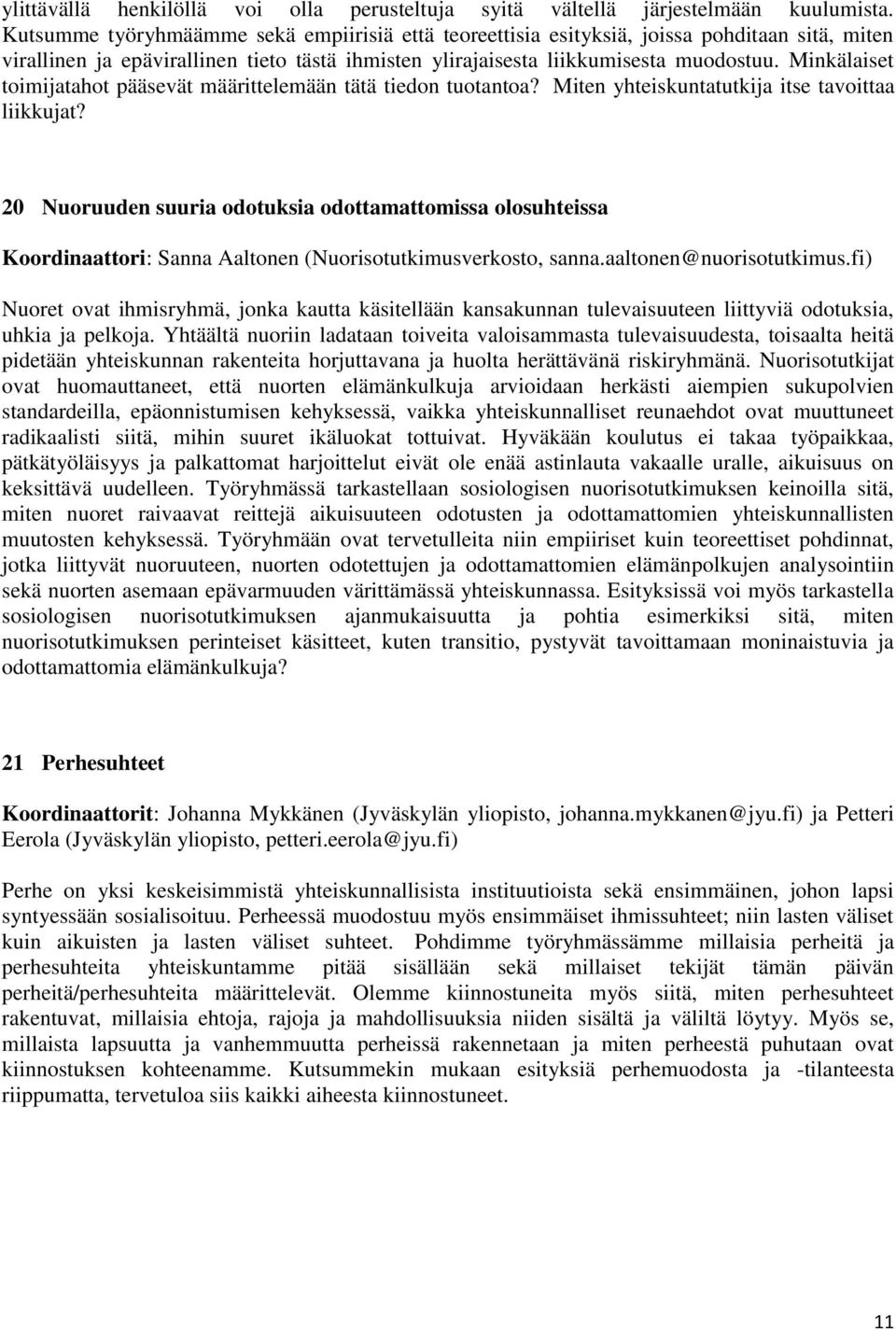 Minkälaiset toimijatahot pääsevät määrittelemään tätä tiedon tuotantoa? Miten yhteiskuntatutkija itse tavoittaa liikkujat?