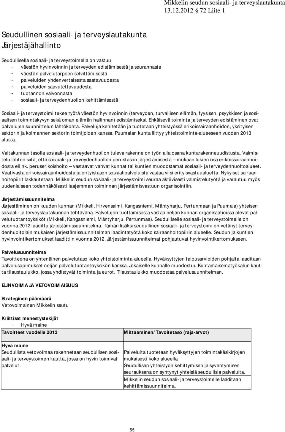 terveystoimi tekee työtä väestön hyvinvoinnin (terveyden, turvallisen elämän, fyysisen, psyykkisen ja sosiaalisen toimintakyvyn sekä oman elämän hallinnan) edistämiseksi.