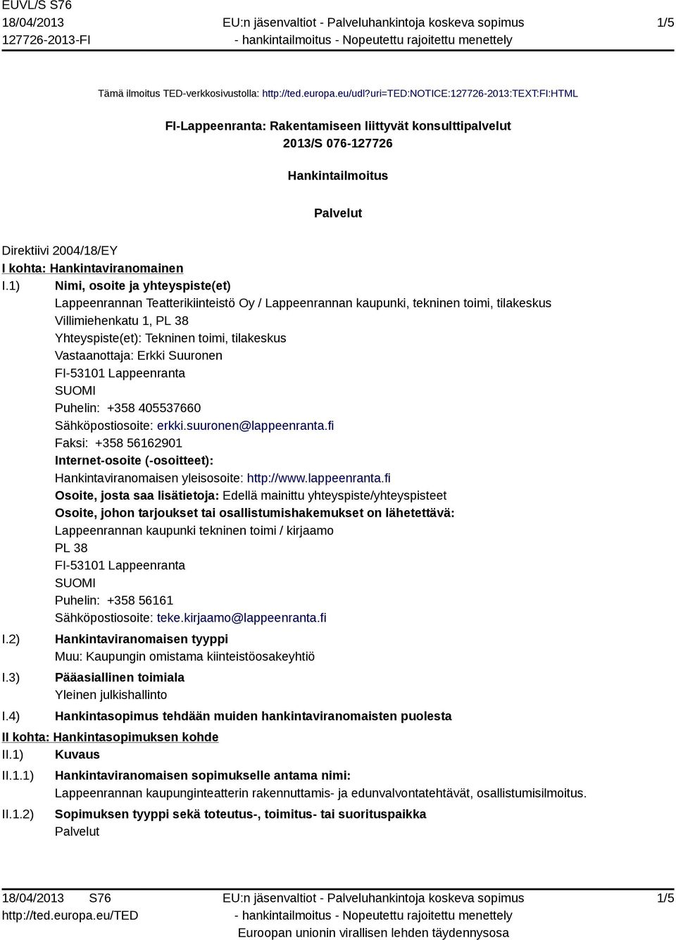 1) Nimi, osoite ja yhteyspiste(et) Lappeenrannan Teatterikiinteistö Oy / Lappeenrannan kaupunki, tekninen toimi, tilakeskus Villimiehenkatu 1, PL 38 Yhteyspiste(et): Tekninen toimi, tilakeskus