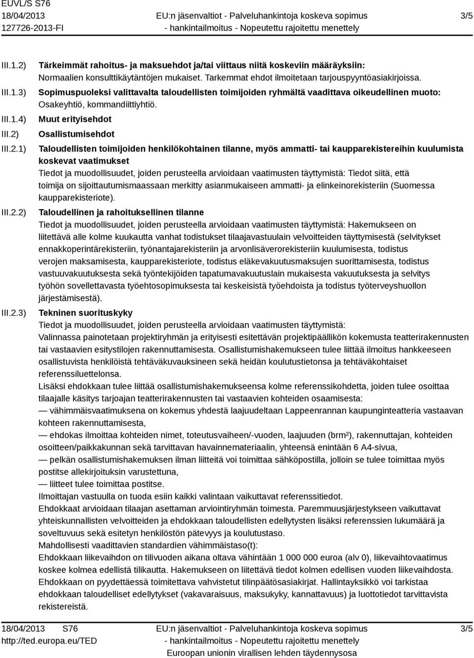 Muut erityisehdot Osallistumisehdot Taloudellisten toimijoiden henkilökohtainen tilanne, myös ammatti- tai kaupparekistereihin kuulumista koskevat vaatimukset Tiedot ja muodollisuudet, joiden