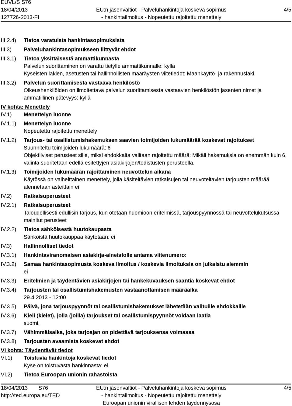 1) 2) Tietoa varatuista hankintasopimuksista Palveluhankintasopimukseen liittyvät ehdot Tietoa yksittäisestä ammattikunnasta Palvelun suorittaminen on varattu tietylle ammattikunnalle: kyllä