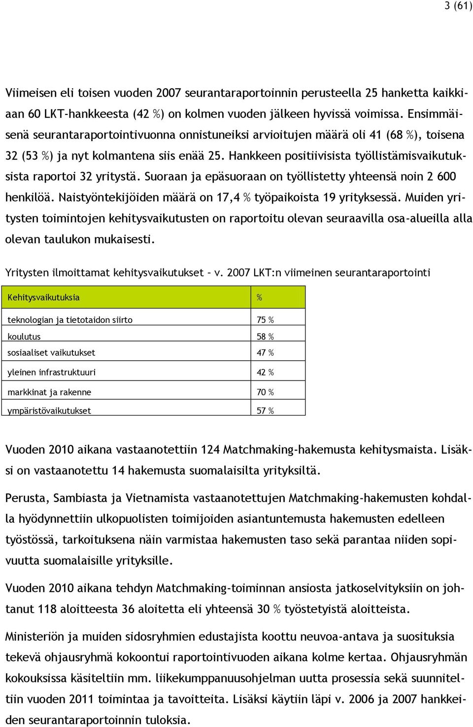 Hankkeen positiivisista työllistämisvaikutuksista raportoi 32 yritystä. Suoraan ja epäsuoraan on työllistetty yhteensä noin 2 600 henkilöä.