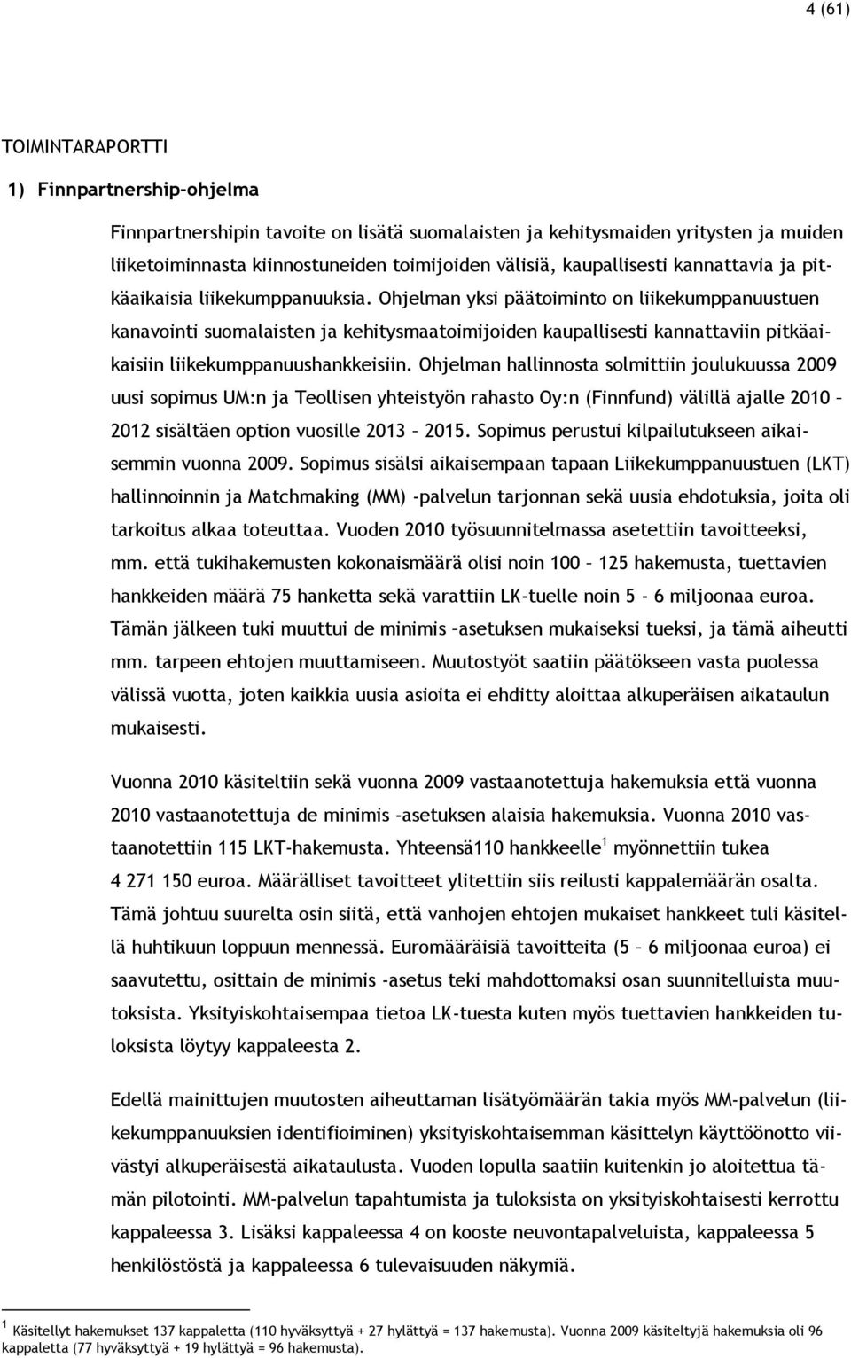 Ohjelman yksi päätoiminto on liikekumppanuustuen kanavointi suomalaisten ja kehitysmaatoimijoiden kaupallisesti kannattaviin pitkäaikaisiin liikekumppanuushankkeisiin.