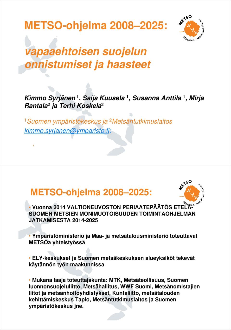 fi; 1 METSO-ohjelma 2008 2025: Vuonna 2014 VALTIONEUVOSTON PERIAATEPÄÄTÖS ETELÄ- SUOMEN METSIEN MONIMUOTOISUUDEN TOIMINTAOHJELMAN JATKAMISESTA 2014-2025 Ympäristöministeriö ja Maa- ja
