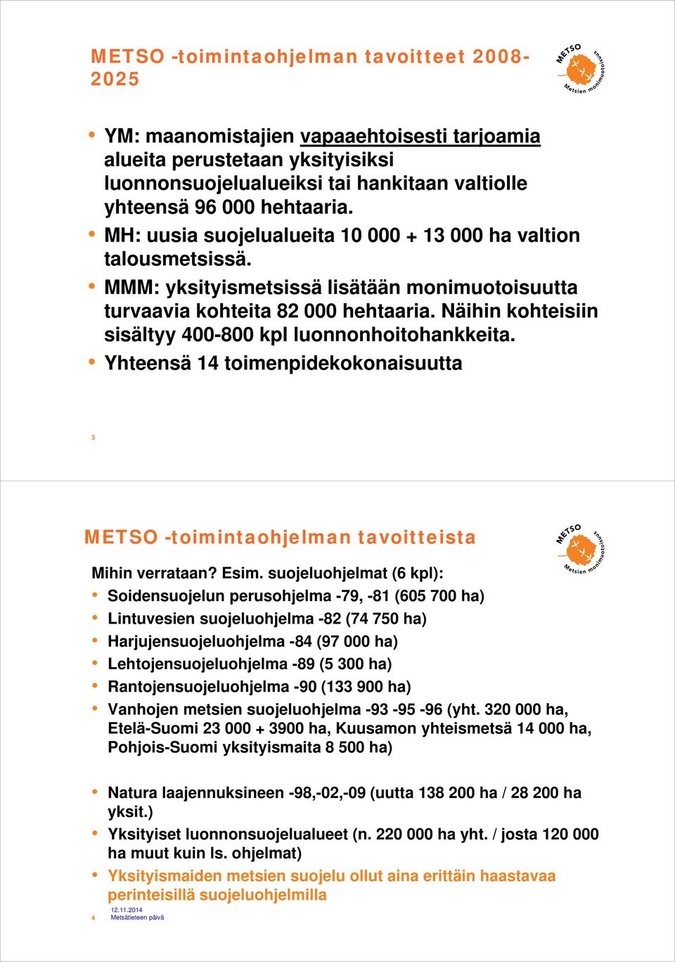 Näihin kohteisiin sisältyy 400-800 kpl luonnonhoitohankkeita. Yhteensä 14 toimenpidekokonaisuutta 3 METSO -toimintaohjelman tavoitteista Mihin verrataan? Esim.