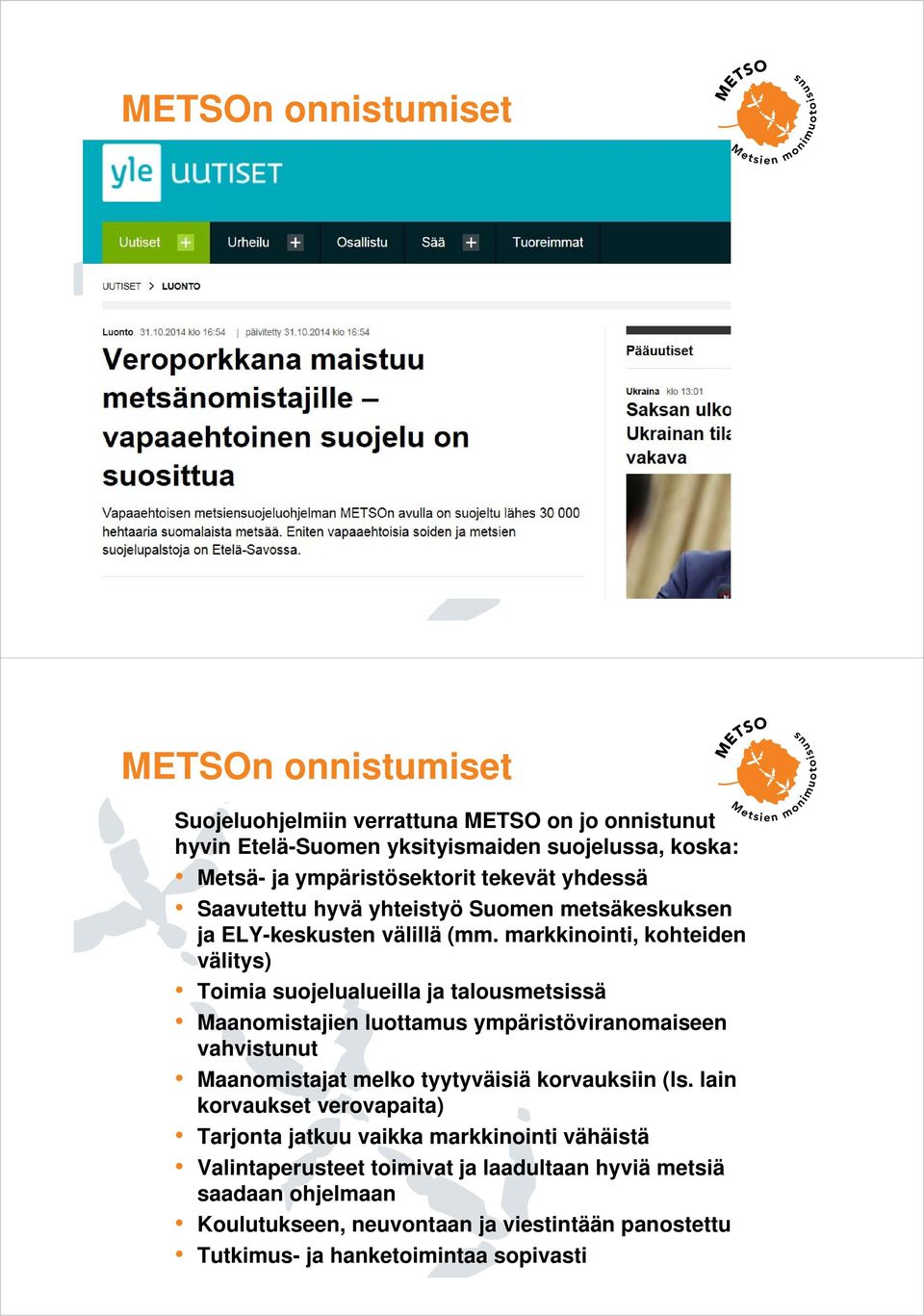 markkinointi, kohteiden välitys) Toimia suojelualueilla ja talousmetsissä Maanomistajien luottamus ympäristöviranomaiseen vahvistunut Maanomistajat melko tyytyväisiä