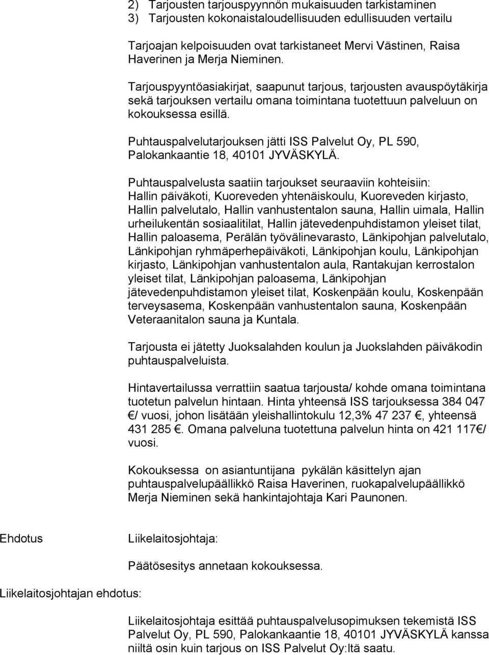 Puhtauspalvelutarjouksen jätti ISS Palvelut Oy, PL 590, Palokankaantie 18, 40101 JYVÄSKYLÄ.