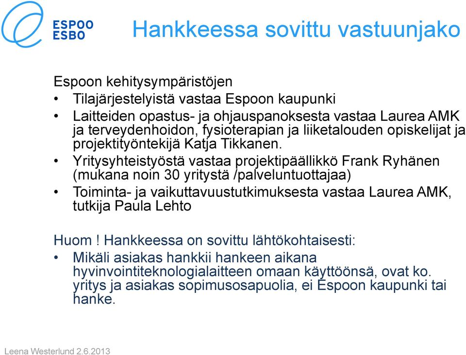 Yritysyhteistyöstä vastaa projektipäällikkö Frank Ryhänen (mukana noin 30 yritystä /palveluntuottajaa) Toiminta- ja vaikuttavuustutkimuksesta vastaa Laurea AMK,