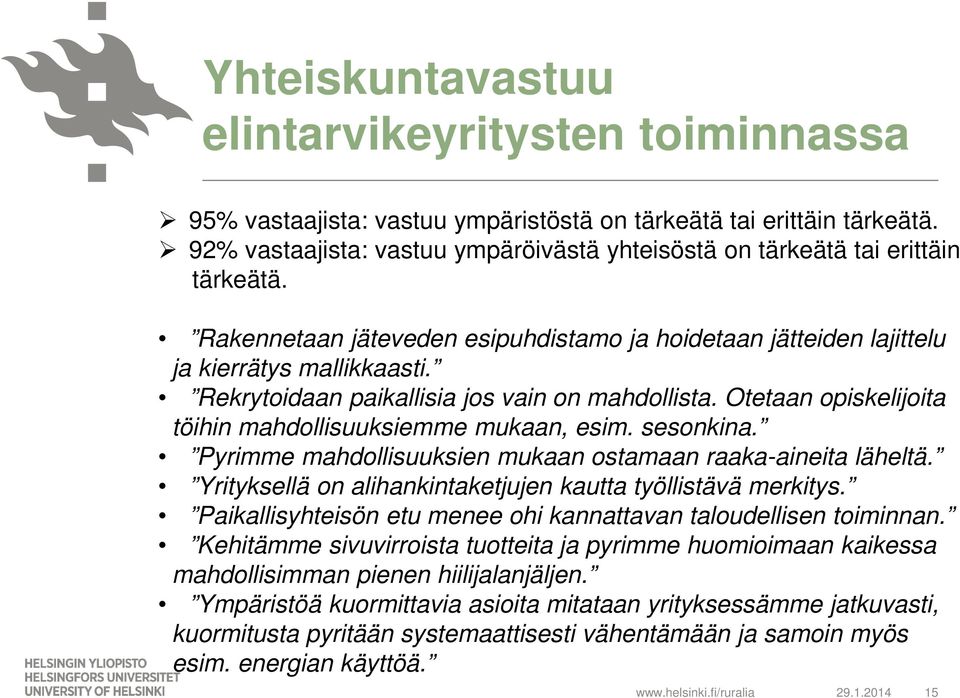 Rekrytoidaan paikallisia jos vain on mahdollista. Otetaan opiskelijoita töihin mahdollisuuksiemme mukaan, esim. sesonkina. Pyrimme mahdollisuuksien mukaan ostamaan raaka-aineita läheltä.