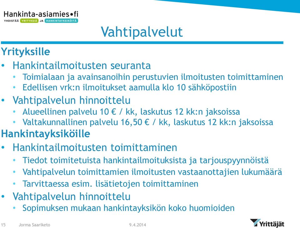 Hankintayksiköille Hankintailmoitusten toimittaminen Tiedot toimitetuista hankintailmoituksista ja tarjouspyynnöistä Vahtipalvelun toimittamien ilmoitusten