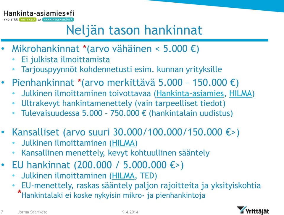 000 (hankintalain uudistus) Kansalliset (arvo suuri 30.000/100.000/150.000 >) Julkinen ilmoittaminen (HILMA) Kansallinen menettely, kevyt kohtuullinen sääntely EU hankinnat (200.