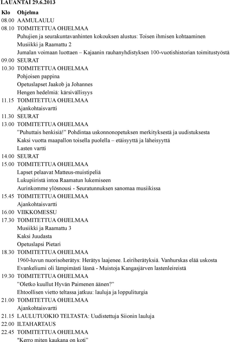 30 TOIMITETTUA OHJELMAA Pohjoisen pappina Opetuslapset Jaakob ja Johannes Hengen hedelmiä: kärsivällisyys 11.15 TOIMITETTUA OHJELMAA 11.30 SEURAT 13.00 TOIMITETTUA OHJELMAA Puhuttais henkisiä!