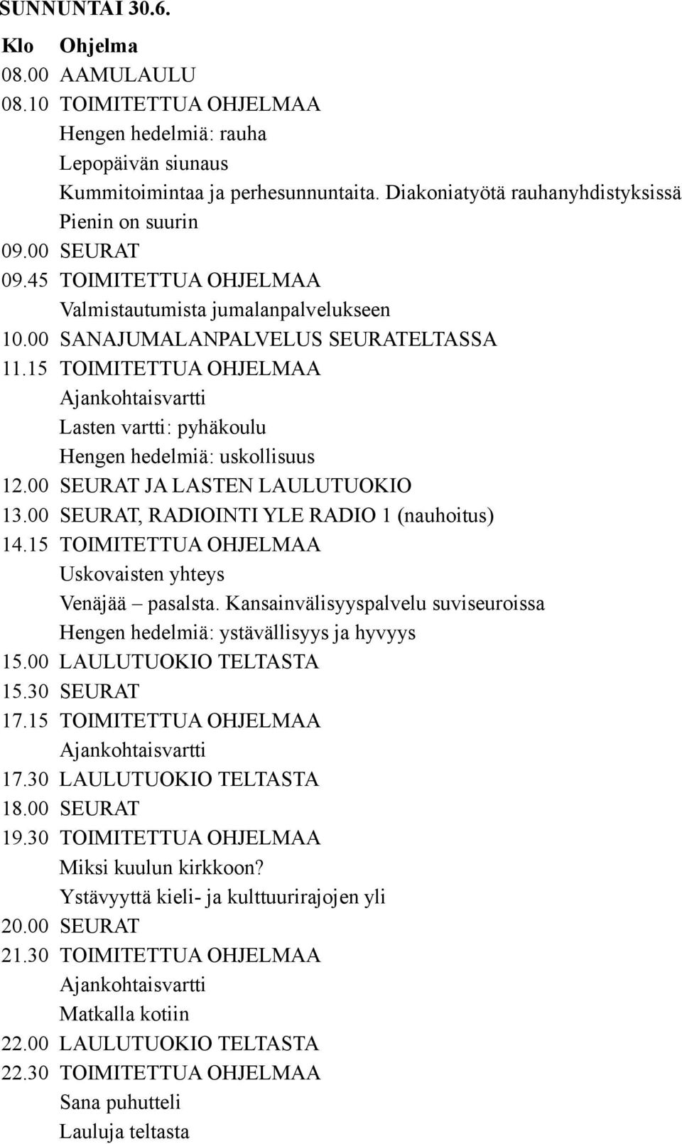 00 SEURAT JA LASTEN LAULUTUOKIO 13.00 SEURAT, RADIOINTI YLE RADIO 1 (nauhoitus) 14.15 TOIMITETTUA OHJELMAA Uskovaisten yhteys Venäjää pasalsta.