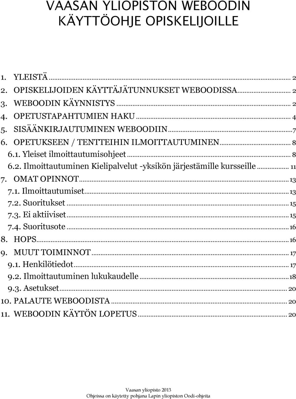 Ilmoittautuminen Kielipalvelut -yksikön järjestämille kursseille... 11 7. OMAT OPINNOT... 13 7.1. Ilmoittautumiset... 13 7.2. Suoritukset... 15 7.3. Ei aktiiviset... 15 7.4.