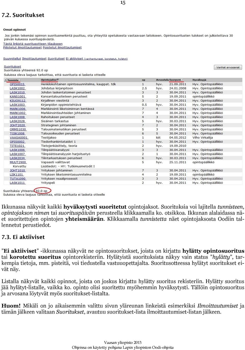 Ei aktiiviset Ei aktiiviset -ikkunassa näkyvät ne opintosuoritukset, joista on kirjattu hylätty opintosuoritus tai korotettu suoritus opintorekisteriin.