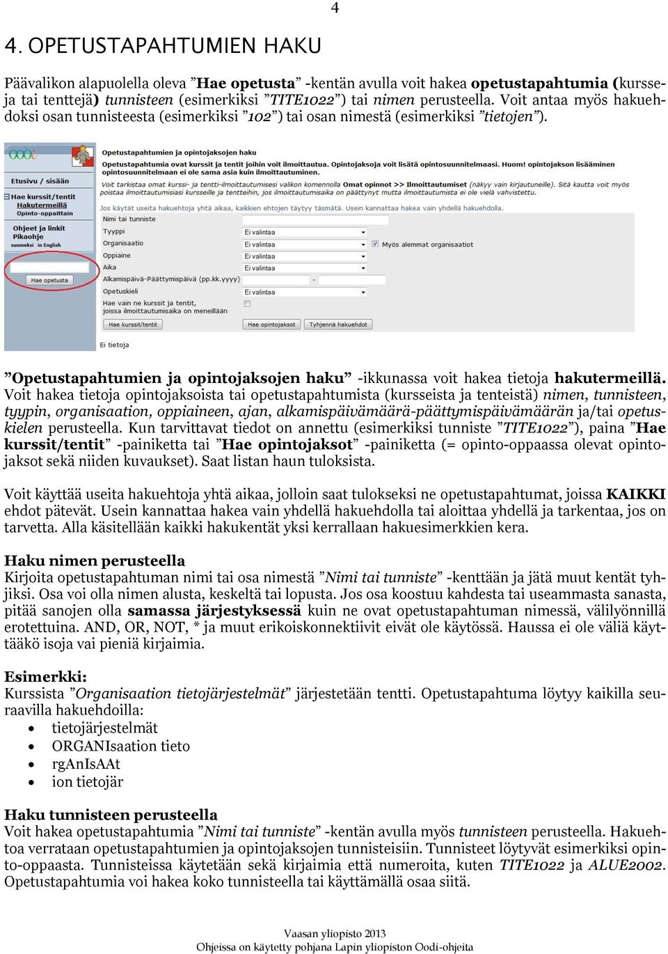 Voit hakea tietoja opintojaksoista tai opetustapahtumista (kursseista ja tenteistä) nimen, tunnisteen, tyypin, organisaation, oppiaineen, ajan, alkamispäivämäärä-päättymispäivämäärän ja/tai