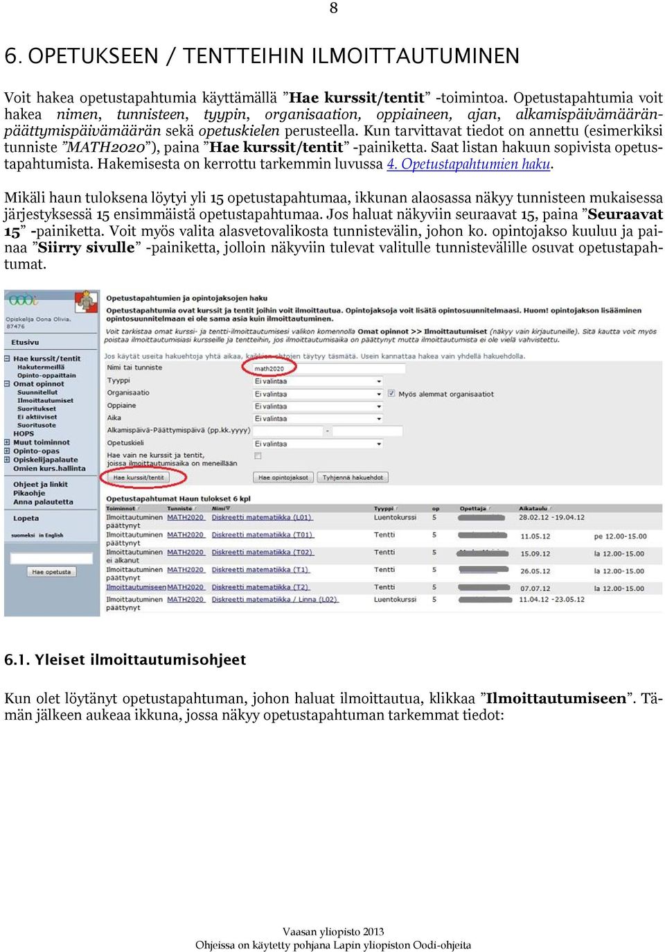 Kun tarvittavat tiedot on annettu (esimerkiksi tunniste MATH2020 ), paina Hae kurssit/tentit -painiketta. Saat listan hakuun sopivista opetustapahtumista. Hakemisesta on kerrottu tarkemmin luvussa 4.