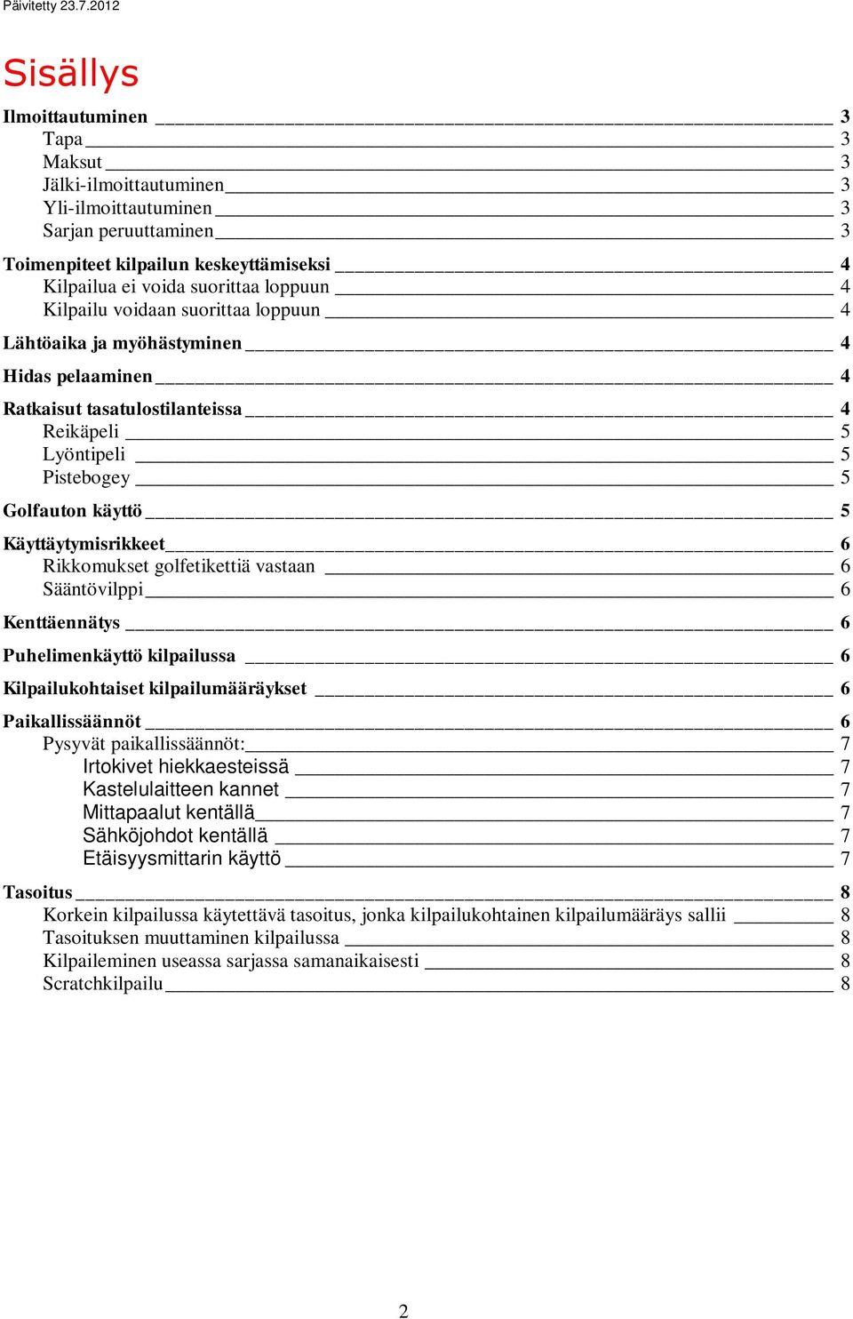 Rikkomukset golfetikettiä vastaan 6 Sääntövilppi 6 Kenttäennätys 6 Puhelimenkäyttö kilpailussa 6 Kilpailukohtaiset kilpailumääräykset 6 Paikallissäännöt 6 Pysyvät paikallissäännöt: 7 Irtokivet