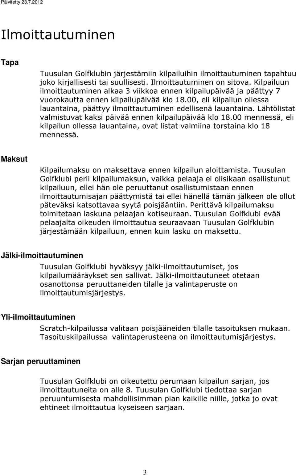 00, eli kilpailun ollessa lauantaina, päättyy ilmoittautuminen edellisenä lauantaina. Lähtölistat valmistuvat kaksi päivää ennen kilpailupäivää klo 18.