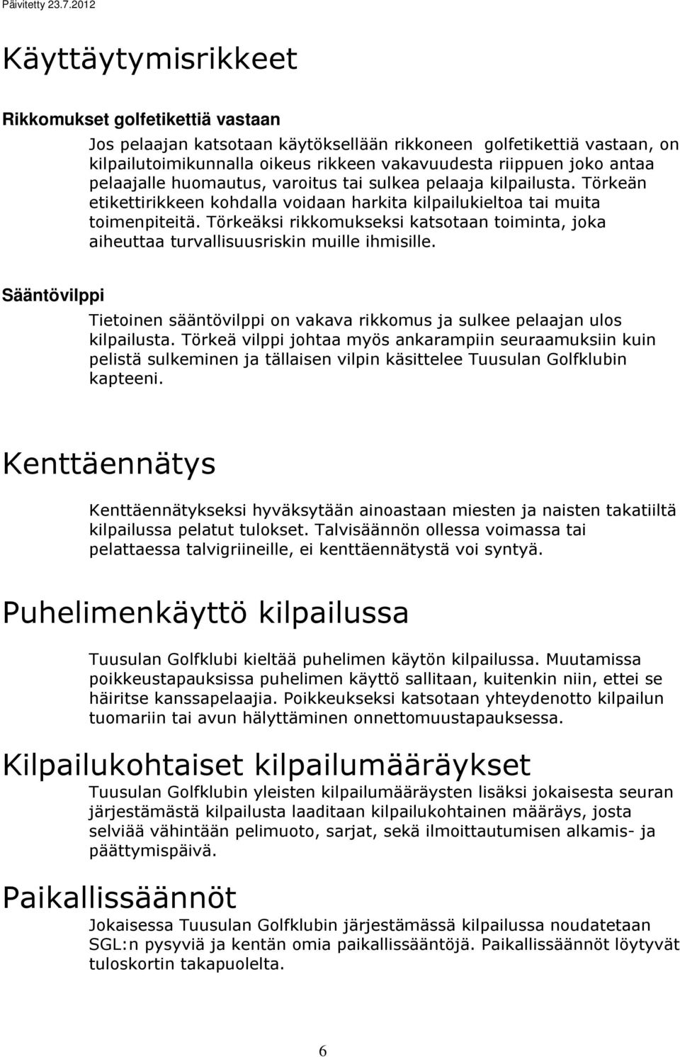 Törkeäksi rikkomukseksi katsotaan toiminta, joka aiheuttaa turvallisuusriskin muille ihmisille. Sääntövilppi Tietoinen sääntövilppi on vakava rikkomus ja sulkee pelaajan ulos kilpailusta.