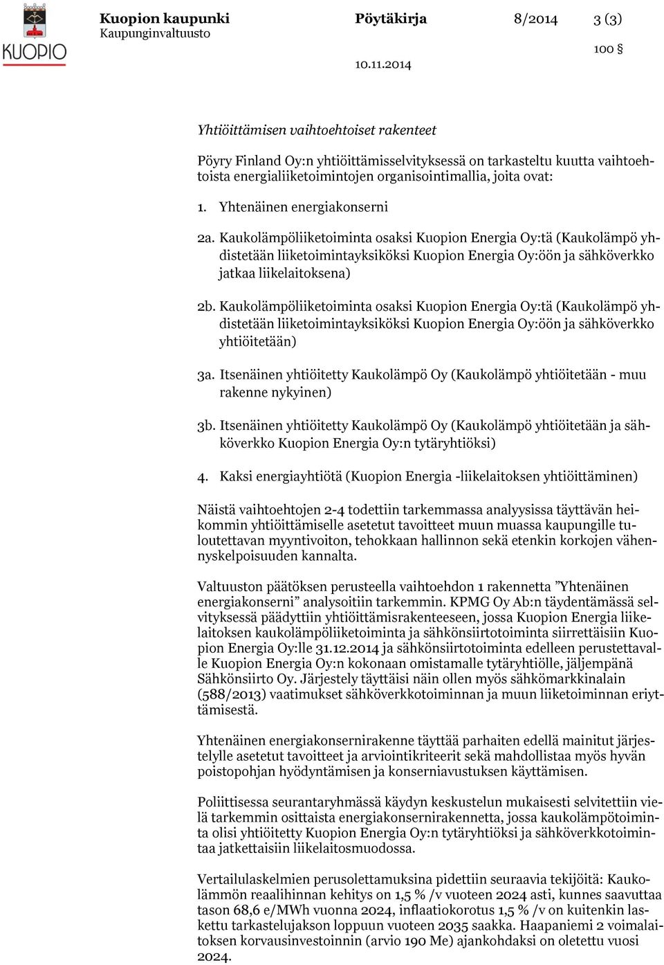 Kaukolämpöliiketoiminta osaksi Kuopion Energia Oy:tä (Kaukolämpö yhdistetään liiketoimintayksiköksi Kuopion Energia Oy:öön ja sähköverkko jatkaa liikelaitoksena) 2b.