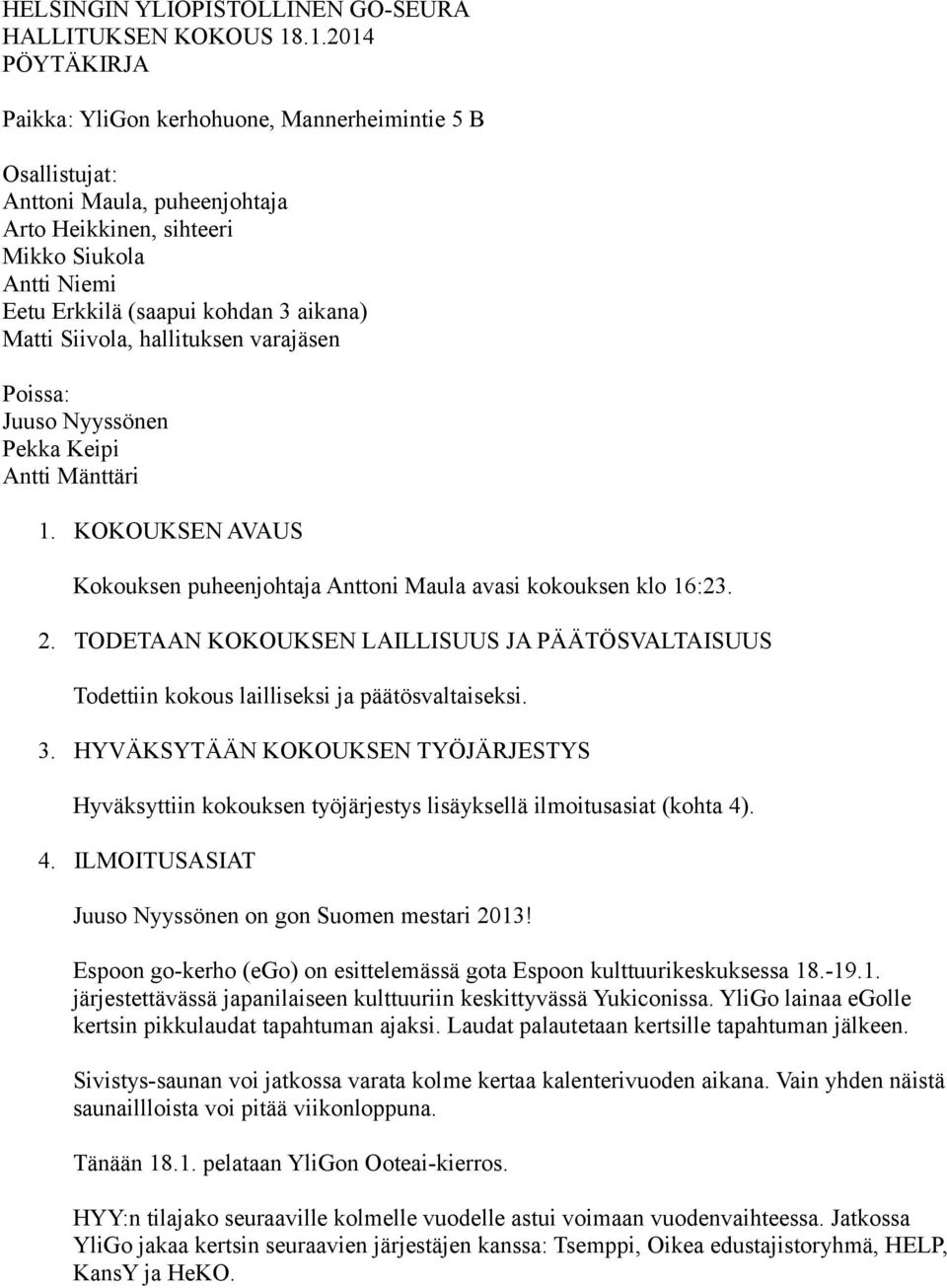 Matti Siivola, hallituksen varajäsen Poissa: Juuso Nyyssönen Pekka Keipi Antti Mänttäri 1. KOKOUKSEN AVAUS Kokouksen puheenjohtaja Anttoni Maula avasi kokouksen klo 16:23. 2.