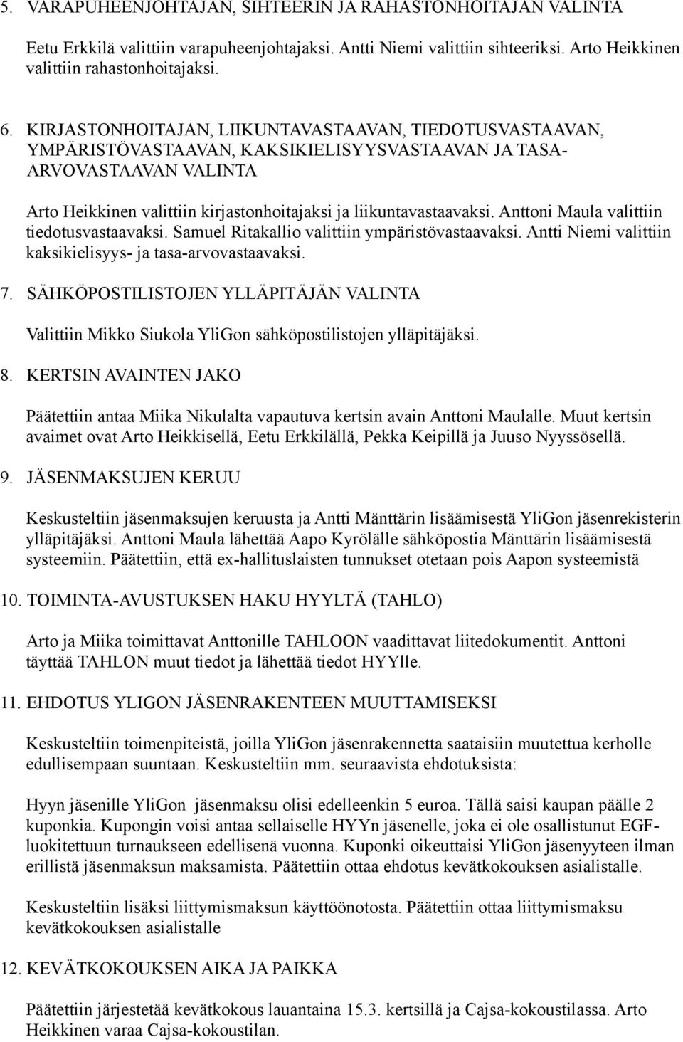 Anttoni Maula valittiin tiedotusvastaavaksi. Samuel Ritakallio valittiin ympäristövastaavaksi. Antti Niemi valittiin kaksikielisyys- ja tasa-arvovastaavaksi. 7.