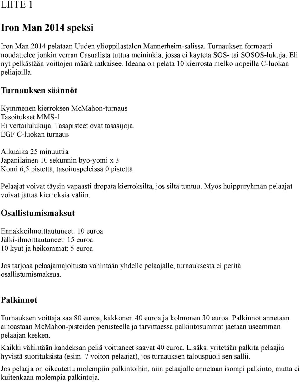 Ideana on pelata 10 kierrosta melko nopeilla C-luokan peliajoilla. Turnauksen säännöt Kymmenen kierroksen McMahon-turnaus Tasoitukset MMS-1 Ei vertailulukuja. Tasapisteet ovat tasasijoja.