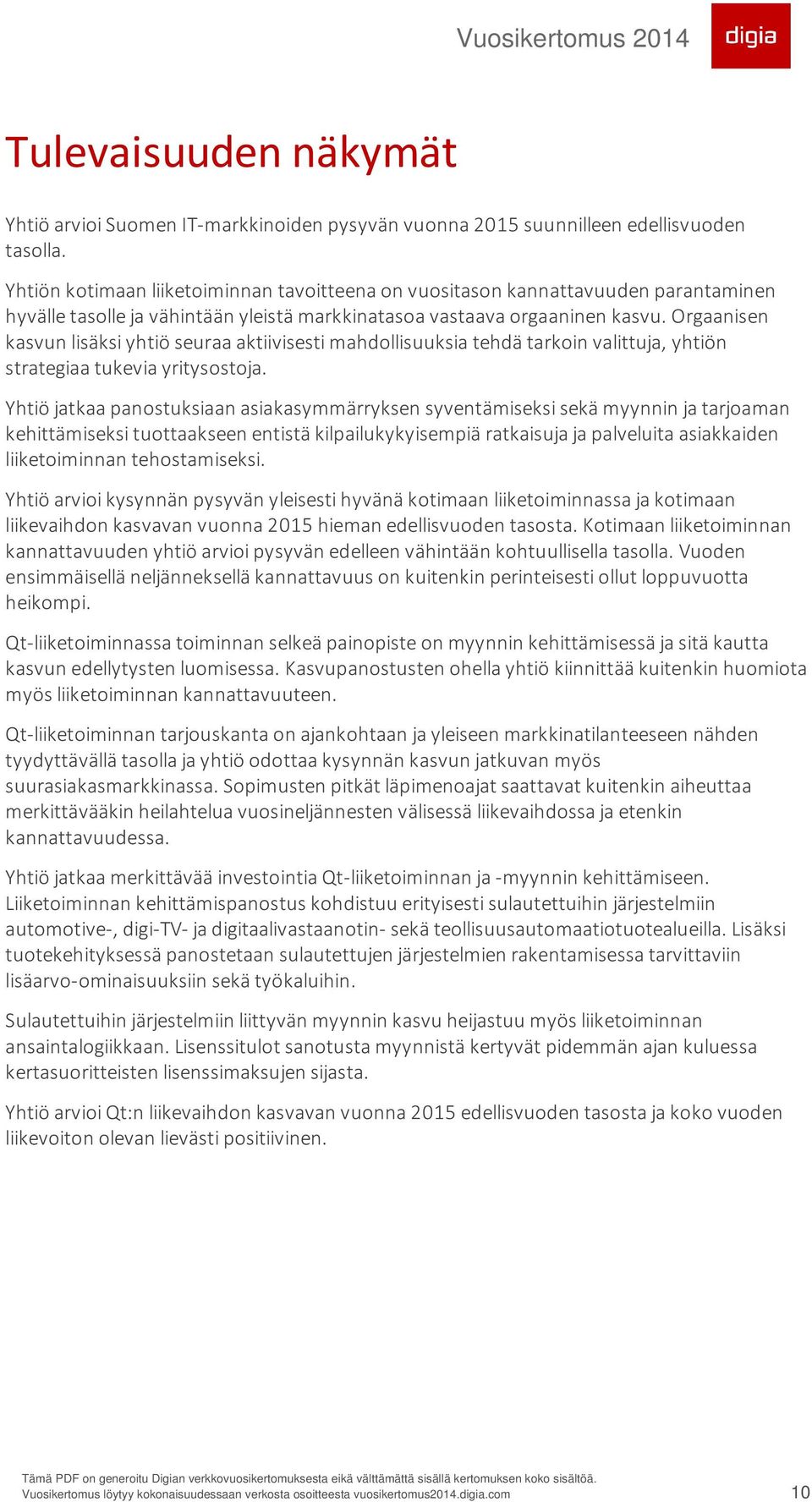 Orgaanisen kasvun lisäksi yhtiö seuraa aktiivisesti mahdollisuuksia tehdä tarkoin valittuja, yhtiön strategiaa tukevia yritysostoja.