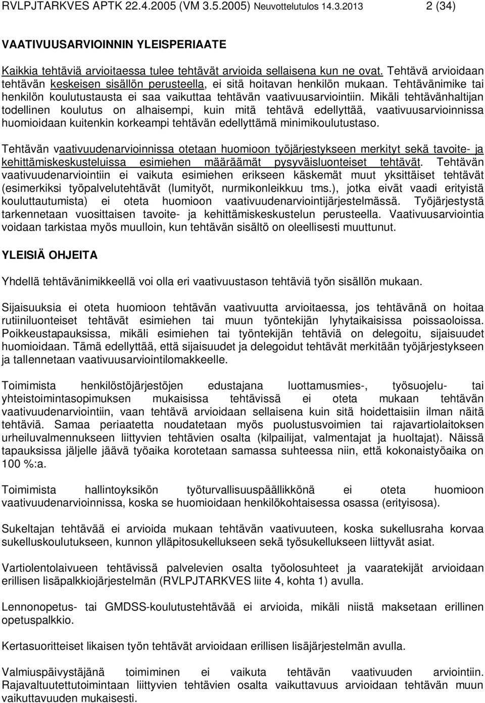 Mikäli tehtävänhaltijan todellinen koulutus on alhaisempi, kuin mitä tehtävä edellyttää, vaativuusarvioinnissa huomioidaan kuitenkin korkeampi tehtävän edellyttämä minimikoulutustaso.