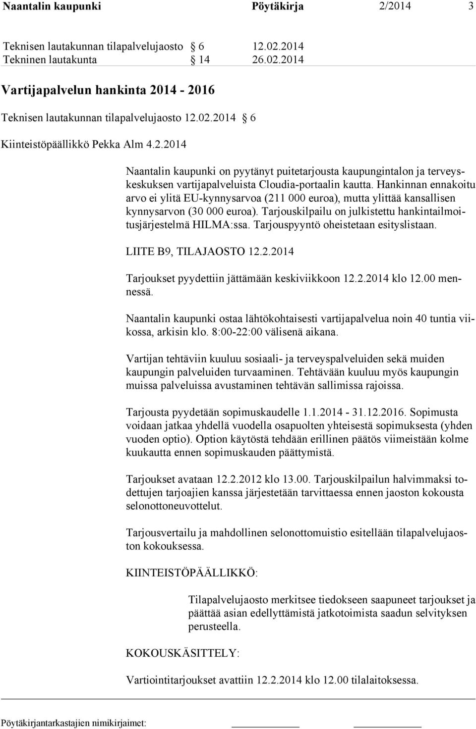 Hankinnan ennakoitu arvo ei ylitä EU-kynnysarvoa (211 000 euroa), mutta ylittää kansallisen kyn nysarvon (30 000 euroa). Tarjouskilpailu on julkistettu hankintailmoitusjär jestelmä HILMA:ssa.